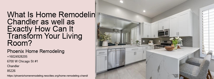 What Is Home Remodeling Chandler as well as Exactly How Can It Transform Your Living Room?