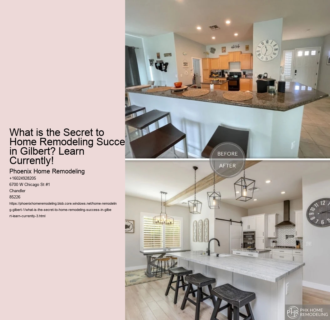 What is the Secret to Home Remodeling Success in Gilbert? Learn Currently!